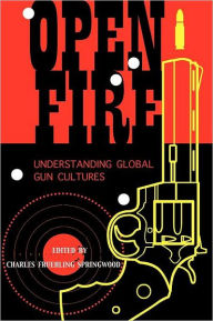 Title: Open Fire: Understanding Global Gun Cultures, Author: Charles Springwood