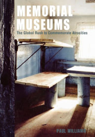 Title: Memorial Museums: The Global Rush to Commemorate Atrocities, Author: Paul Williams
