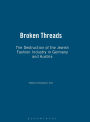 Broken Threads: The Destruction of the Jewish Fashion Industry in Germany and Austria