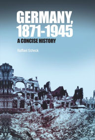 Title: Germany, 1871-1945: A Concise History, Author: Raffael Scheck