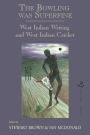 The Bowling Was Superfine: West Indian Writing and West Indian Cricket