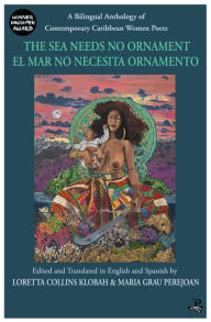 Title: The Sea Needs No Ornament / El mar no necesita ornamento: A Bilingual anthology of contemporary Caribbean Women Poets, Author: Loretta Collins Klobah