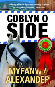 Title: Coblyn o Sioe, Author: Myfanwy Alexander