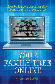 Title: Your Family Tree on-Line: How to Trace Your Ancestry from Your Own Computer, Author: Graeme Davis