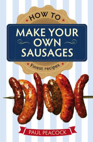 Title: How To Make Your Own Sausages, Author: Paul Peacock