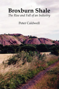 Title: Broxburn Shale: The Rise and Fall of an Industry, Author: Peter Caldwell