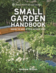 Title: RHS Small Garden Handbook: Making the most of your outdoor space, Author: Andrew Wilson