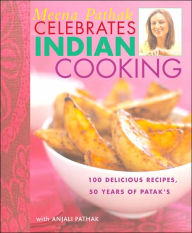Meena Pathak Celebrates Indian Cooking: 100 Delicious Recipes, 50 Years of Patak's