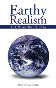 Title: Earthy Realism: The Meaning of Gaia / Edition 1, Author: Mary Midgley