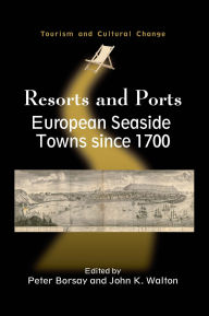 Title: Resorts and Ports: European Seaside Towns since 1700, Author: Peter Borsay