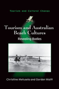 Title: Tourism and Australian Beach Cultures: Revealing Bodies, Author: Christine Metusela