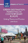Urban Destination Marketing in Contemporary Europe: Uniting Theory and Practice