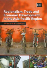 Title: Regionalism, Trade and Economic Development in the Asia-Pacific Region, Author: M. A.B. Siddique