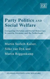 Title: Party Politics and Social Welfare: Comparing Christian and Social Democracy in Austria, Germany and the Netherlands, Author: Martin Seeleib-Kaiser