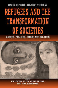 Title: Refugees and the Transformation of Societies: Agency, Policies, Ethics and Politics / Edition 1, Author: Philomena Essed