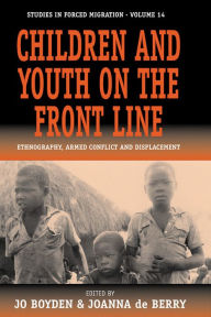 Title: Children and Youth on the Front Line: Ethnography, Armed Conflict and Displacement / Edition 1, Author: Jo Boyden