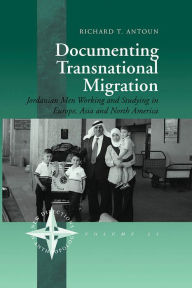 Title: Documenting Transnational Migration: Jordanian Men Working and Studying in Europe, Asia and North America / Edition 1, Author: Richard T. Antoun