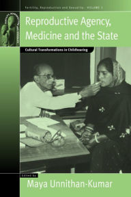 Title: Reproductive Agency, Medicine and the State: Cultural Transformations in Childbearing / Edition 1, Author: Maya Unnithan-Kumar