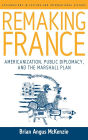 Remaking France: Americanization, Public Diplomacy, and the Marshall Plan