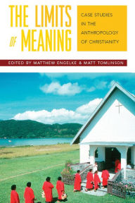 Title: The Limits of Meaning: Case Studies in the Anthropology of Christianity / Edition 1, Author: Matthew Engelke