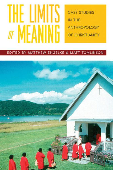 The Limits of Meaning: Case Studies in the Anthropology of Christianity / Edition 1
