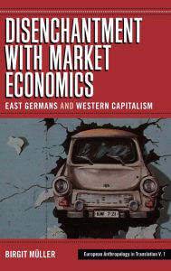 Title: Disenchantment with Market Economics: East Germans and Western Capitalism / Edition 1, Author: Birgit M ller