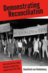 Title: Demonstrating Reconciliation: State and Society in West German Foreign Policy toward Israel, 1952-1965, Author: Hannfried von Hindenburg