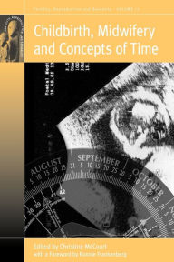 Title: Childbirth, Midwifery and Concepts of Time / Edition 1, Author: Christine McCourt