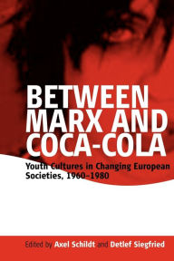 Title: Between Marx and Coca-Cola: Youth Cultures in Changing European Societies, 1960-1980 / Edition 1, Author: Axel Schildt