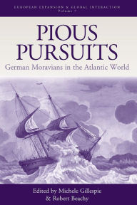Title: Pious Pursuits: German Moravians in the Atlantic World, Author: Michele Gillespie