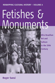 Title: Fetishes and Monuments: Afro-Brazilian Art and Culture in the 20<SUP>th</SUP> Century / Edition 1, Author: Roger Sansi