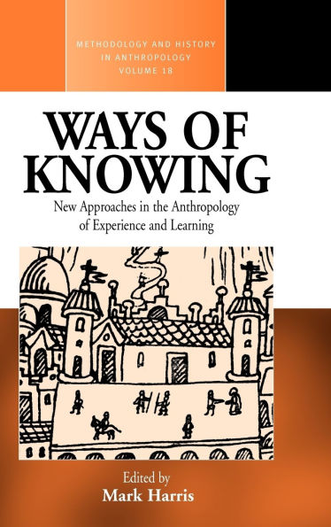 Ways of Knowing: New Approaches in the Anthropology of Knowledge and Learning