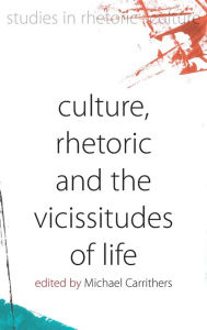 Title: Culture, Rhetoric and the Vicissitudes of Life / Edition 1, Author: Michael Carrithers