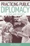 Title: Practicing Public Diplomacy: A Cold War Odyssey / Edition 1, Author: Yale Richmond