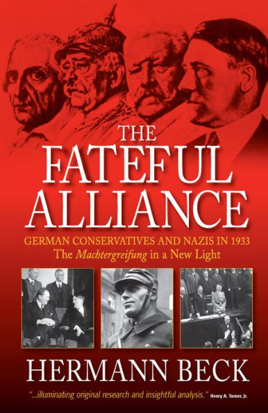 The Fateful Alliance: German Conservatives and Nazis in 1933: The <I>Machtergreifung</I> in a New Light
