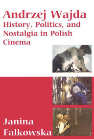 Title: Andrzej Wajda: History, Politics & Nostalgia In Polish Cinema, Author: Janina Falkowska
