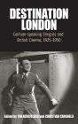 Destination London: German-Speaking Emigr s and British Cinema, 1925-1950