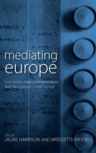 Title: Mediating Europe: New Media, Mass Communications, and the European Public Sphere / Edition 1, Author: Jackie Harrison