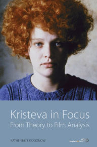 Title: Kristeva in Focus: From Theory to Film Analysis / Edition 1, Author: Katherine J. Goodnow