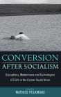 Conversion After Socialism: Disruptions, Modernisms and Technologies of Faith in the Former Soviet Union / Edition 1