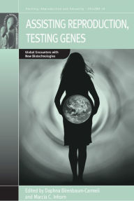 Title: Assisting Reproduction, Testing Genes: Global Encounters with the New Biotechnologies / Edition 1, Author: Daphna Birenbaum-Carmeli