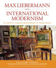 Title: Max Liebermann and International Modernism: An Artist's Career from Empire to Third Reich, Author: Marion Deshmukh