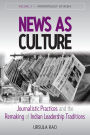 News as Culture: Journalistic Practices and the Remaking of Indian Leadership Traditions / Edition 1