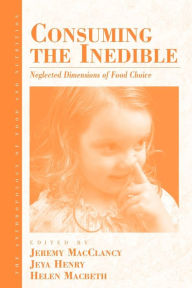 Title: Consuming the Inedible: Neglected Dimensions of Food Choice / Edition 1, Author: Jeremy M. MacClancy