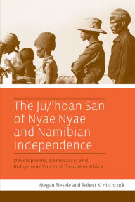 Title: The Ju/'hoan San of Nyae Nyae and Namibian Independence: Development, Democracy, and Indigenous Voices in Southern Africa / Edition 1, Author: Megan Biesele