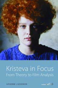 Title: Kristeva in Focus: From Theory to Film Analysis, Author: Katherine J. Goodnow
