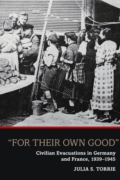 'For Their Own Good': Civilian Evacuations in Germany and France, 1939-1945