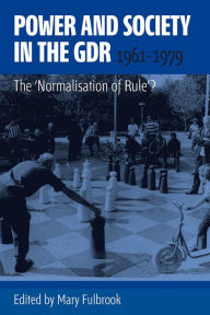 Title: Power and Society in the GDR, 1961-1979: The 'Normalisation of Rule'?, Author: Mary Fulbrook