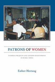 Title: Patrons of Women: Literacy Projects and Gender Development in Rural Nepal, Author: Esther Hertzog