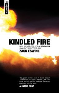 Title: Kindled Fire: How the methods of CH Spurgeon can help your preaching, Author: Zack Eswine